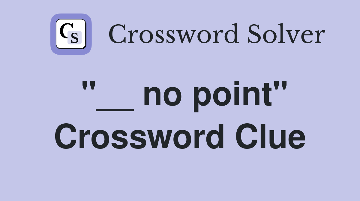 "__ no point" Crossword Clue