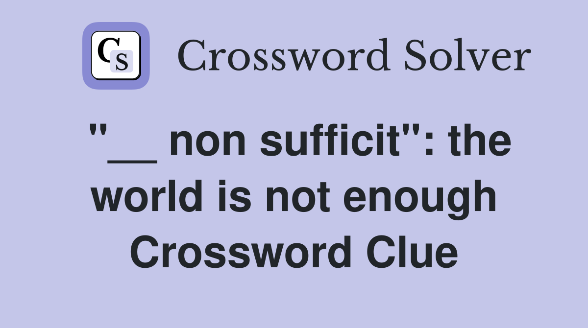 "__ non sufficit": the world is not enough Crossword Clue