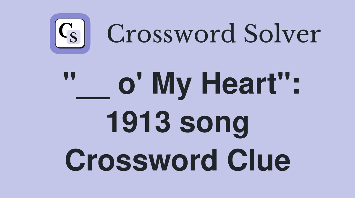 "__ o' My Heart": 1913 song Crossword Clue