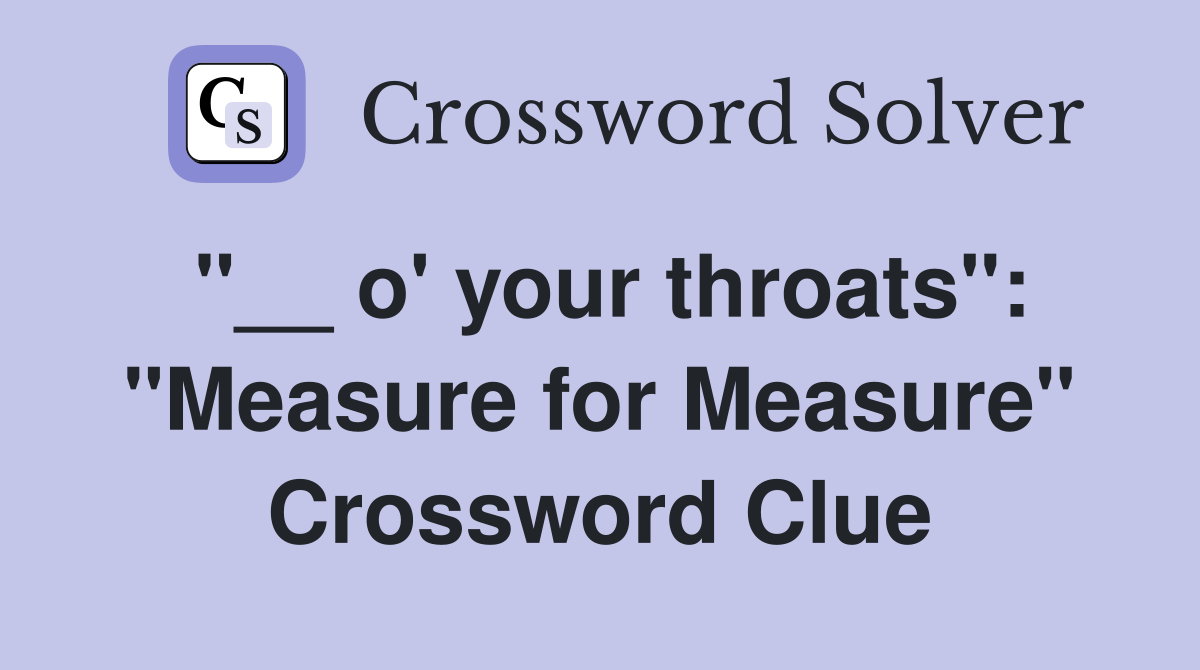 "__ o' your throats": "Measure for Measure" Crossword Clue