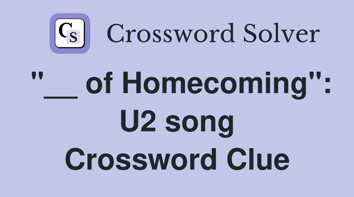 "__ of Homecoming": U2 song Crossword Clue