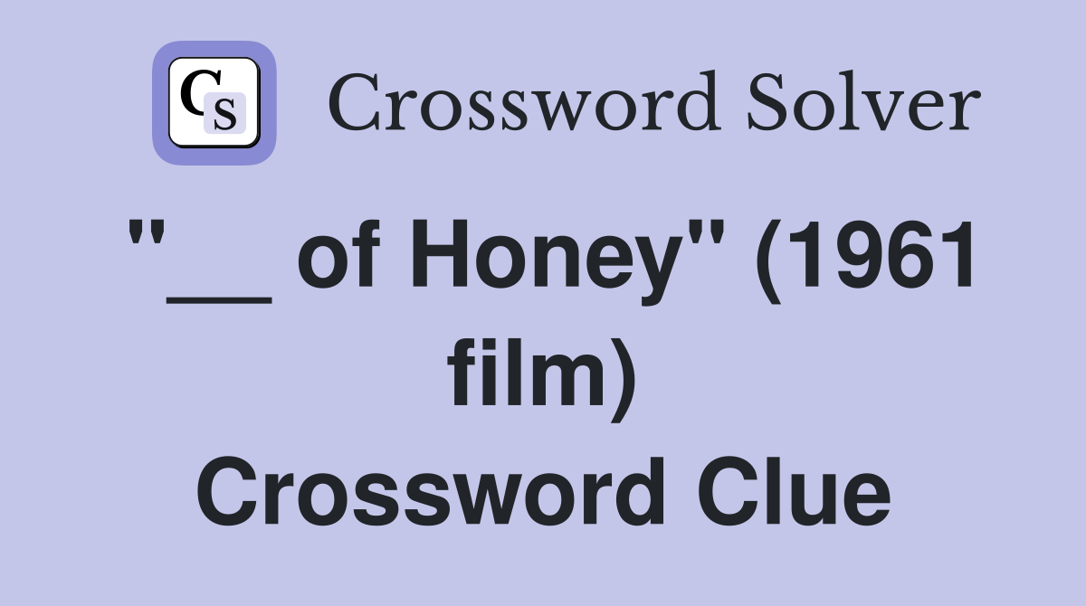 "__ of Honey" (1961 film) Crossword Clue