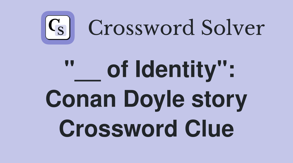 "__ of Identity": Conan Doyle story Crossword Clue