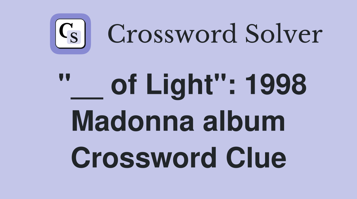 "__ of Light": 1998 Madonna album Crossword Clue