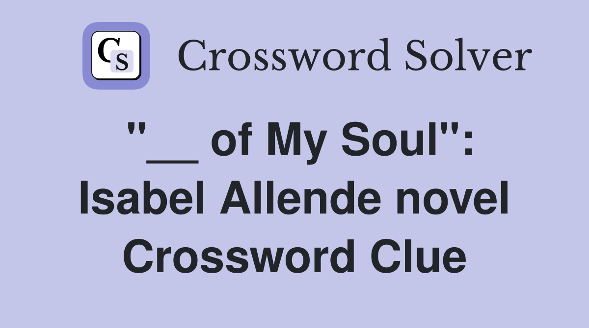 "__ of My Soul": Isabel Allende novel Crossword Clue