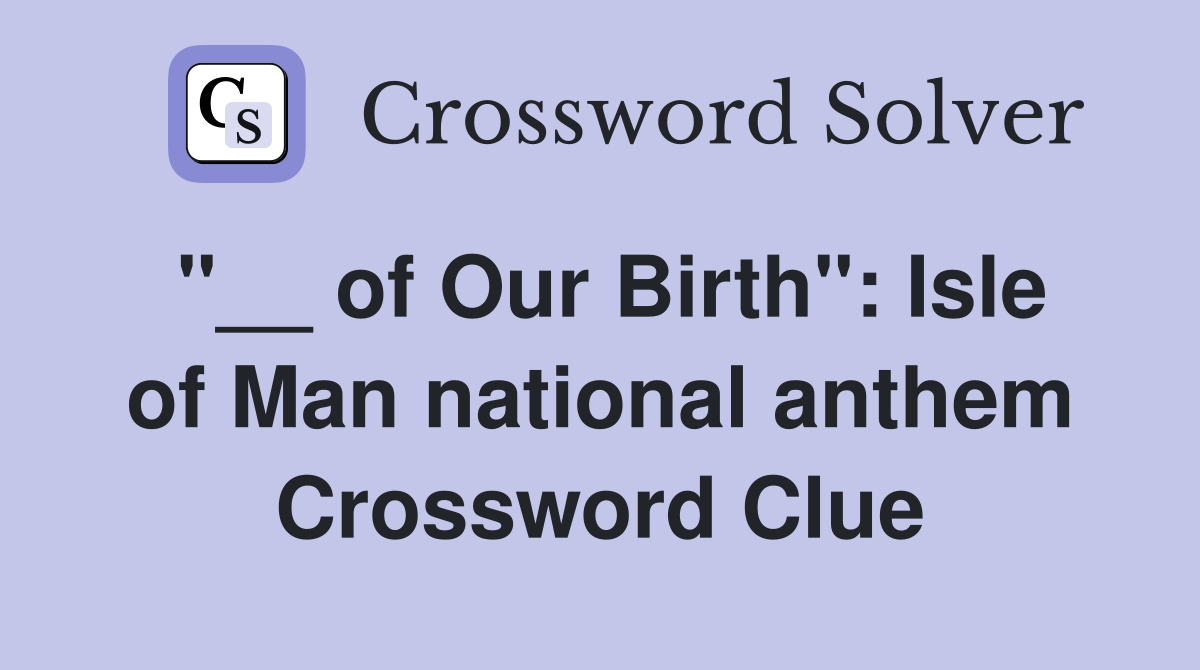 "__ of Our Birth": Isle of Man national anthem Crossword Clue