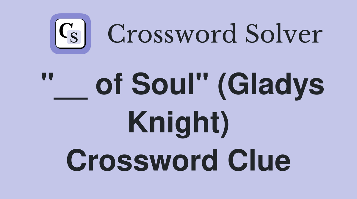 "__ of Soul" (Gladys Knight) Crossword Clue