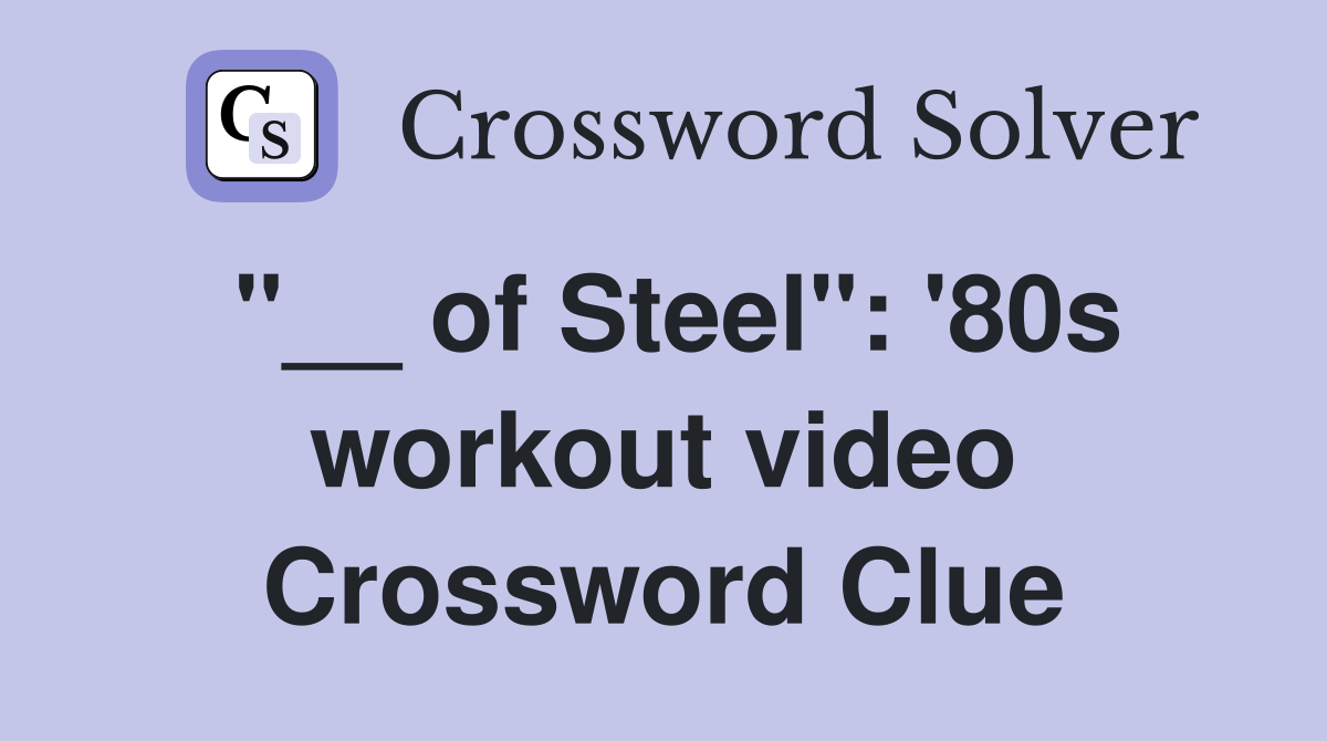 "__ of Steel": '80s workout video Crossword Clue