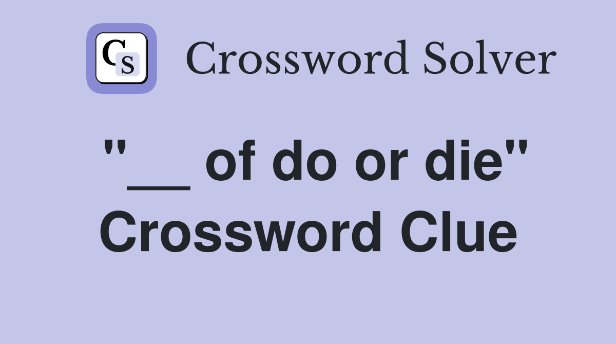 "__ of do or die" Crossword Clue