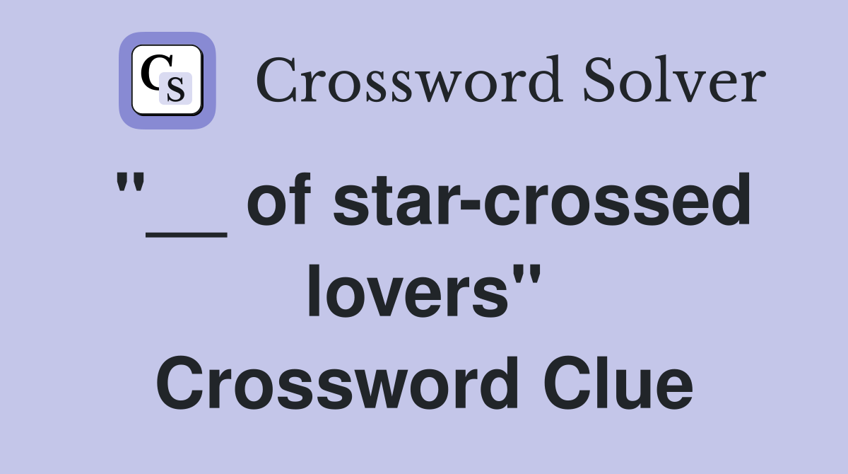 "__ of star-crossed lovers" Crossword Clue