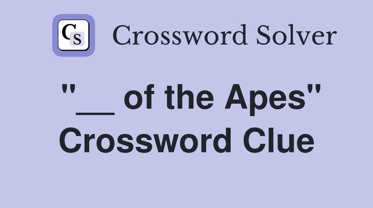 "__ of the Apes" Crossword Clue