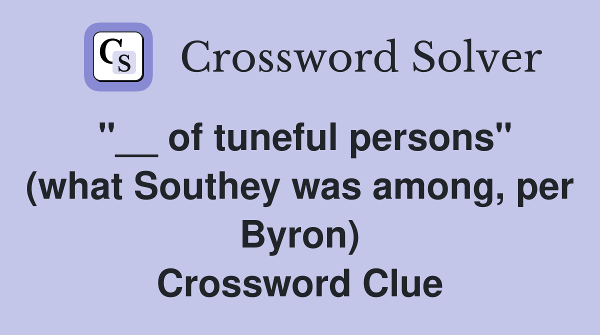 "__ of tuneful persons" (what Southey was among, per Byron) Crossword Clue