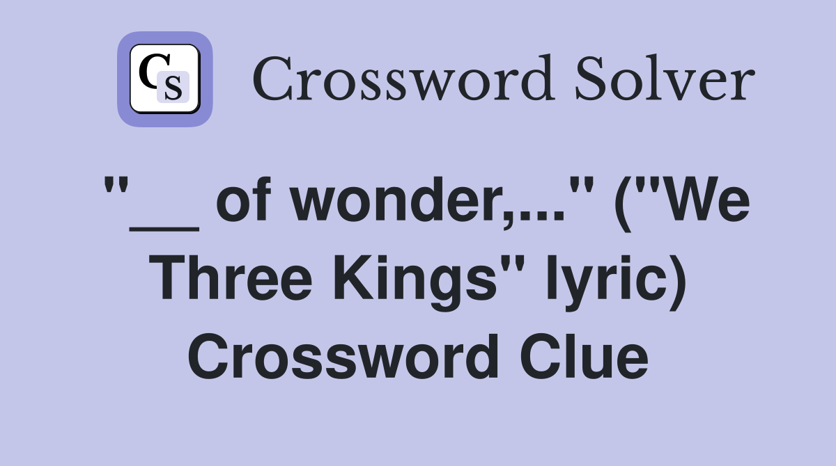 "__ of wonder,..." ("We Three Kings" lyric) Crossword Clue