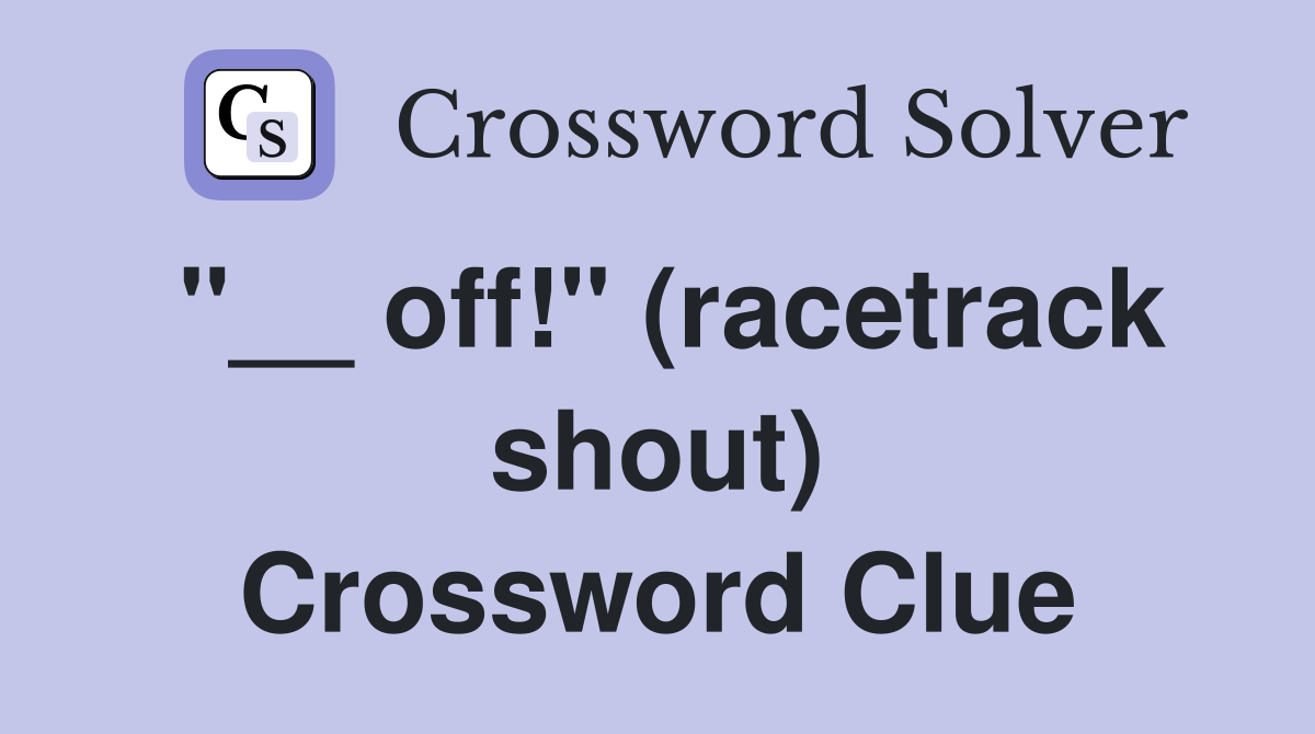 "__ off!" (racetrack shout) Crossword Clue