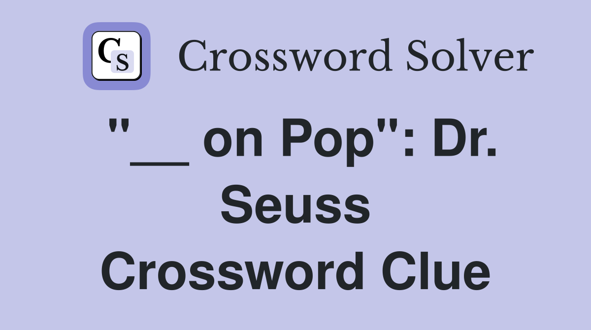 "__ on Pop": Dr. Seuss Crossword Clue