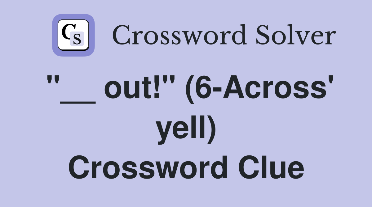 "__ out!" (6-Across' yell) Crossword Clue