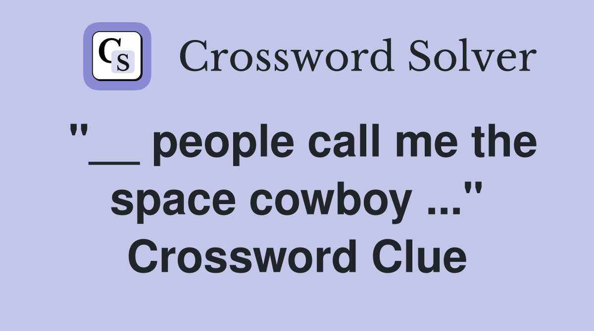 "__ people call me the space cowboy ..." Crossword Clue