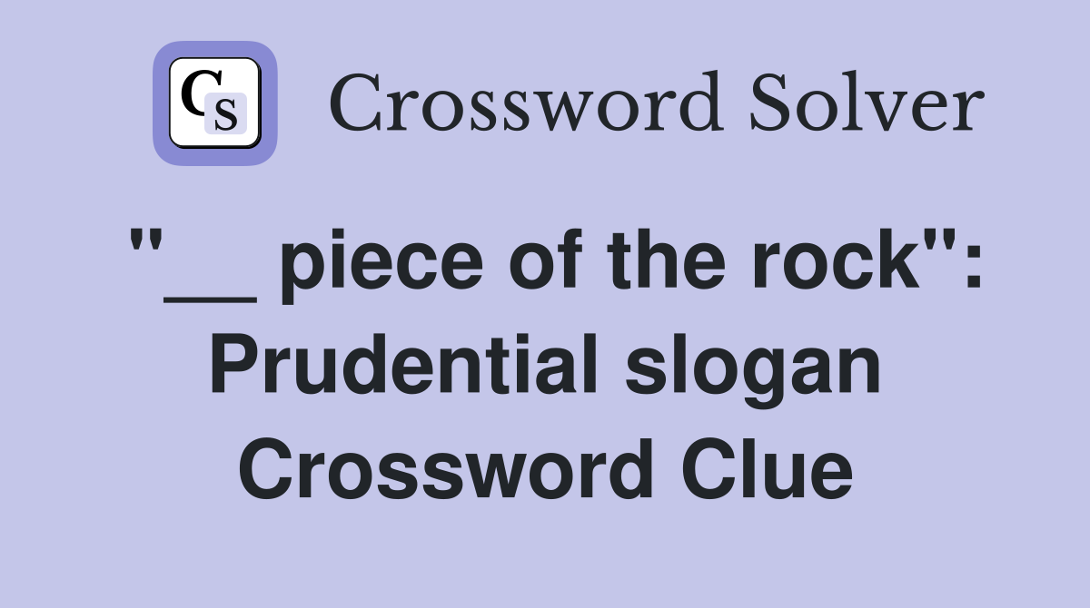 "__ piece of the rock": Prudential slogan Crossword Clue