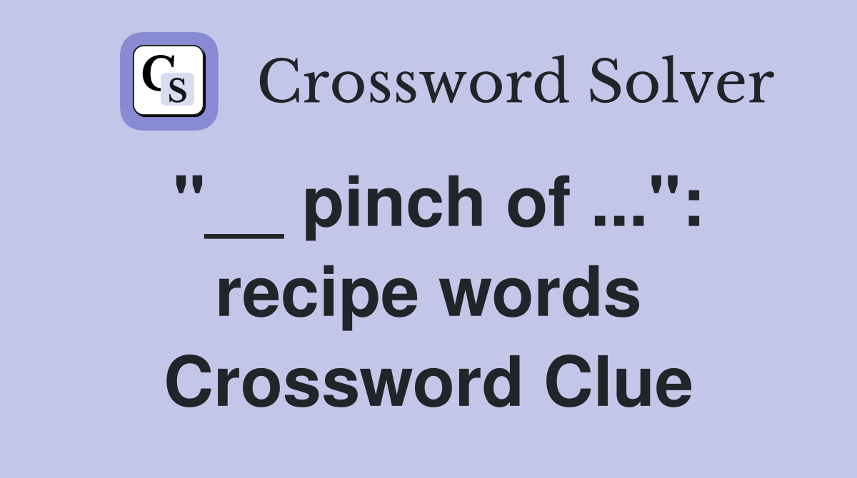 "__ pinch of ...": recipe words Crossword Clue