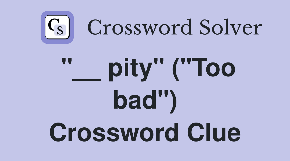 "__ pity" ("Too bad") Crossword Clue