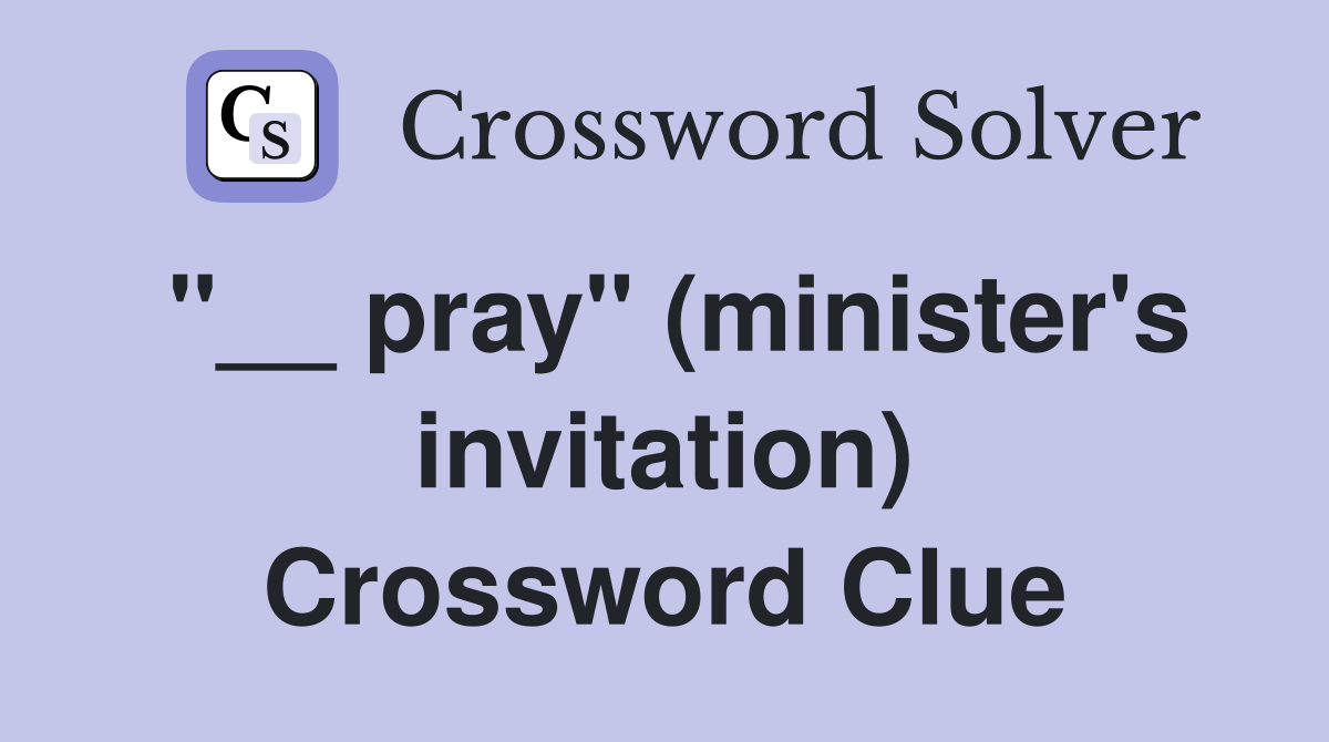 "__ pray" (minister's invitation) Crossword Clue