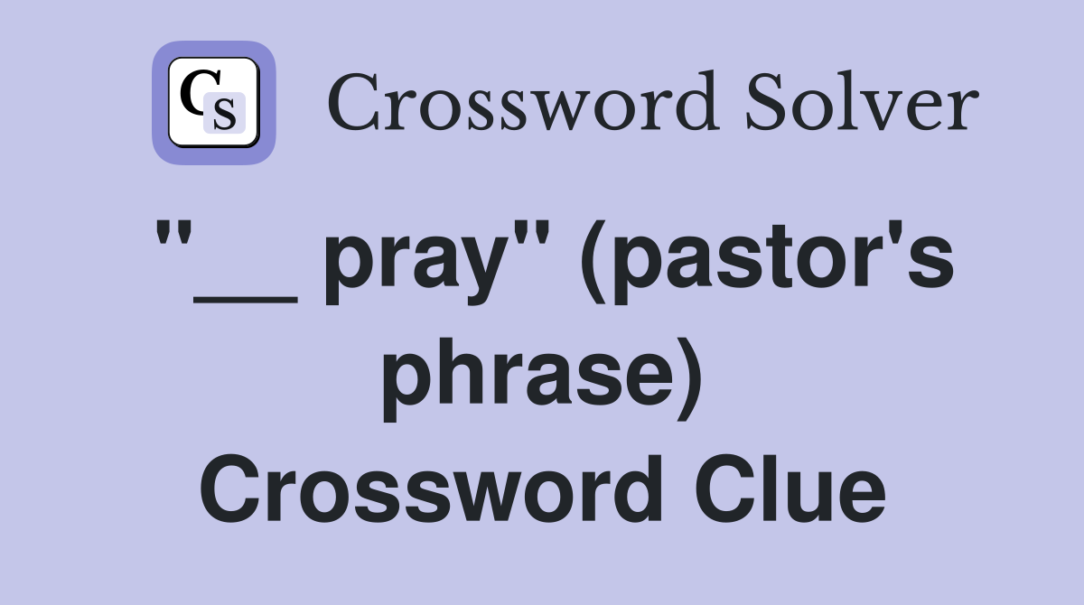 "__ pray" (pastor's phrase) Crossword Clue