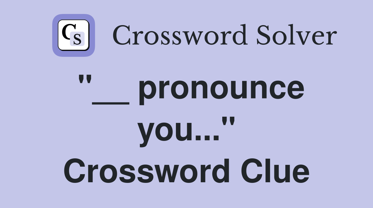 "__ pronounce you..." Crossword Clue