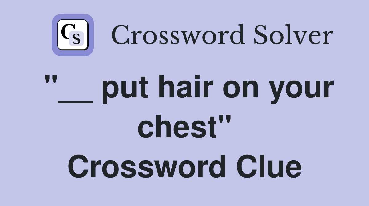 "__ put hair on your chest" Crossword Clue