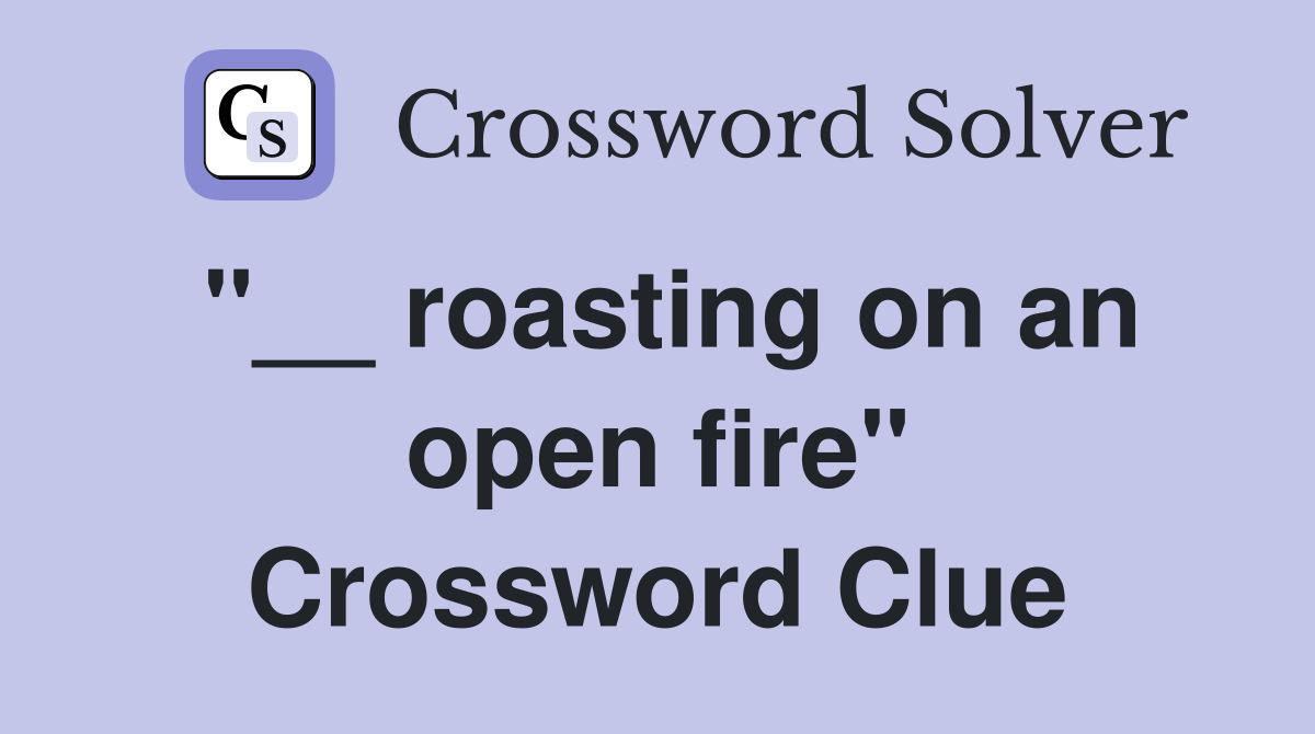 "__ roasting on an open fire" Crossword Clue