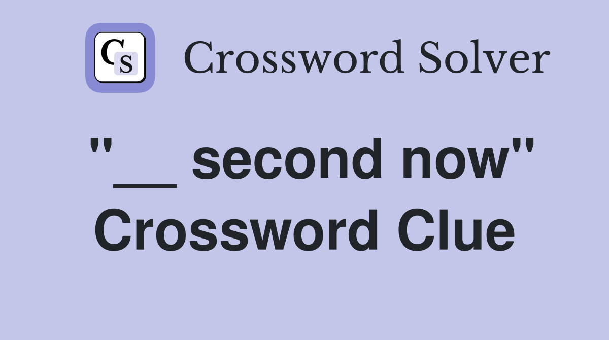 "__ second now" Crossword Clue