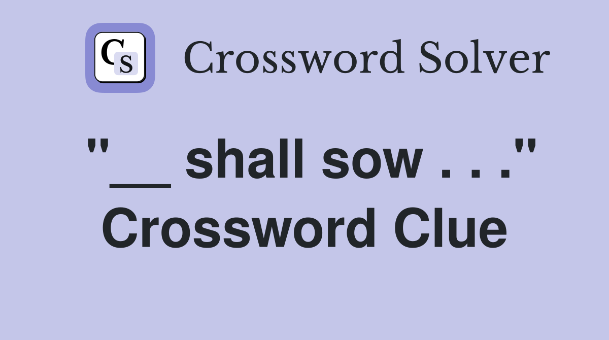 "__ shall sow . . ." Crossword Clue