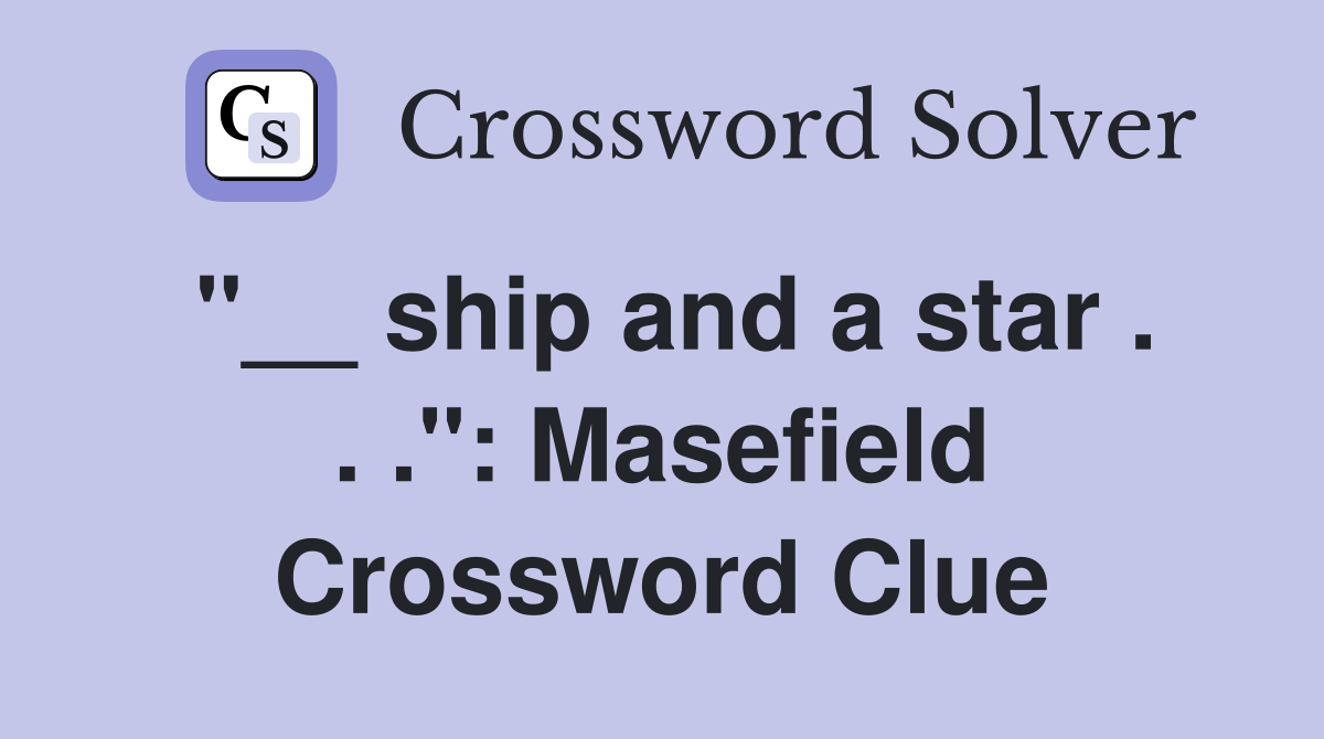 "__ ship and a star . . .": Masefield Crossword Clue