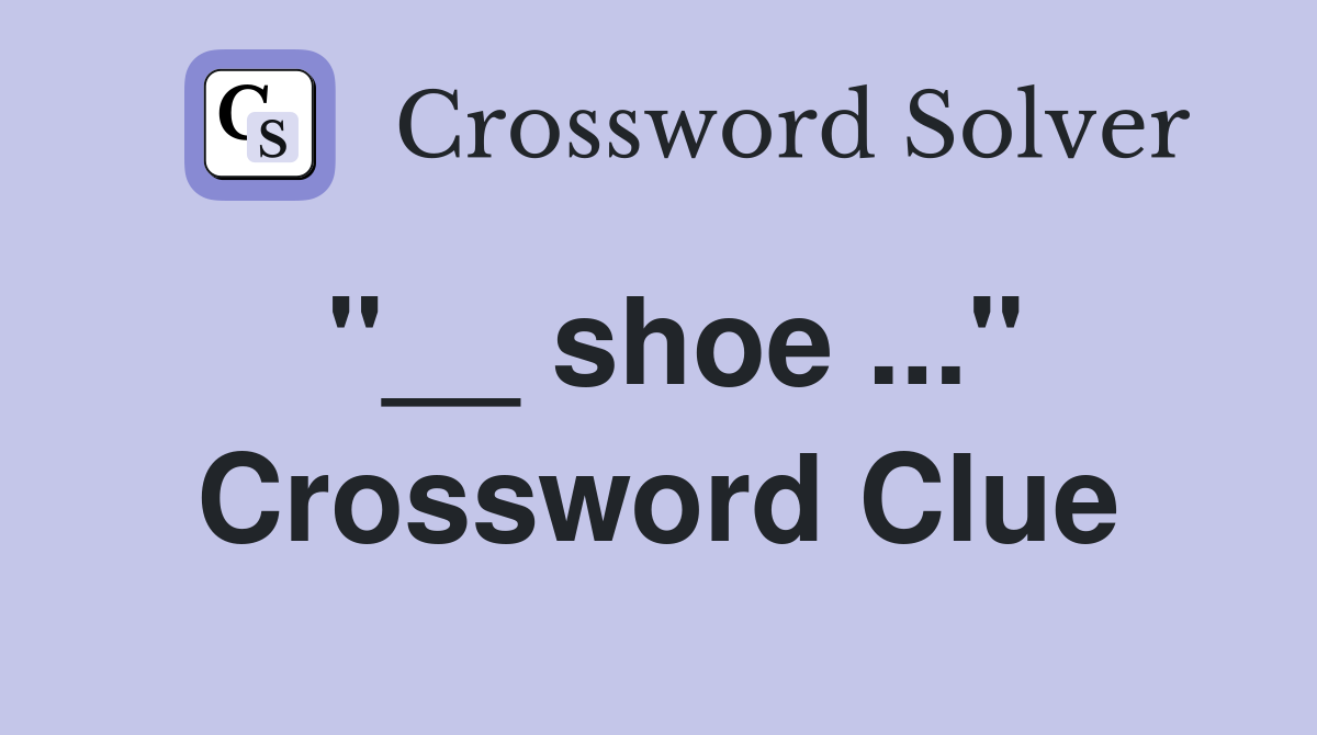 "__ shoe ..." Crossword Clue