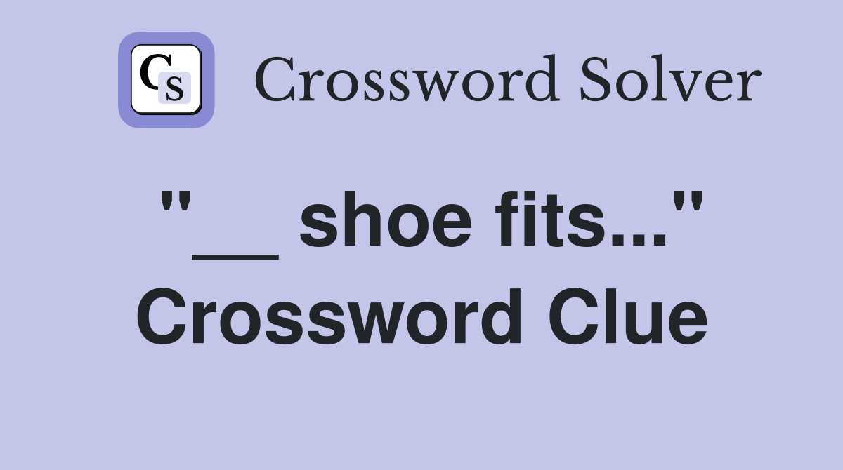 "__ shoe fits..." Crossword Clue