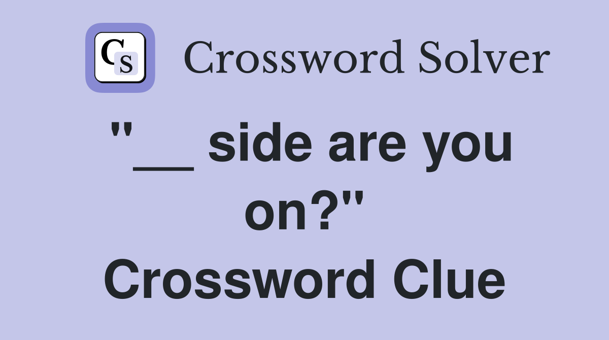 "__ side are you on?" Crossword Clue