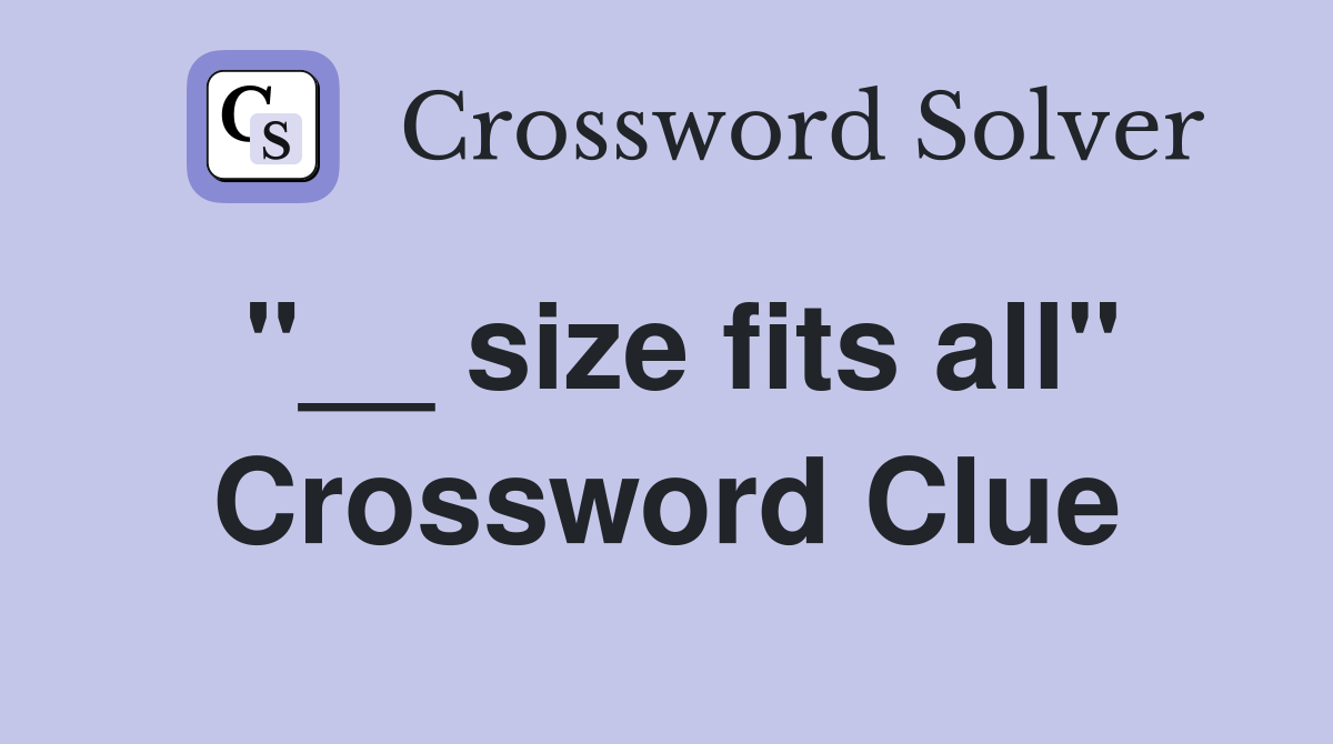 "__ size fits all" Crossword Clue