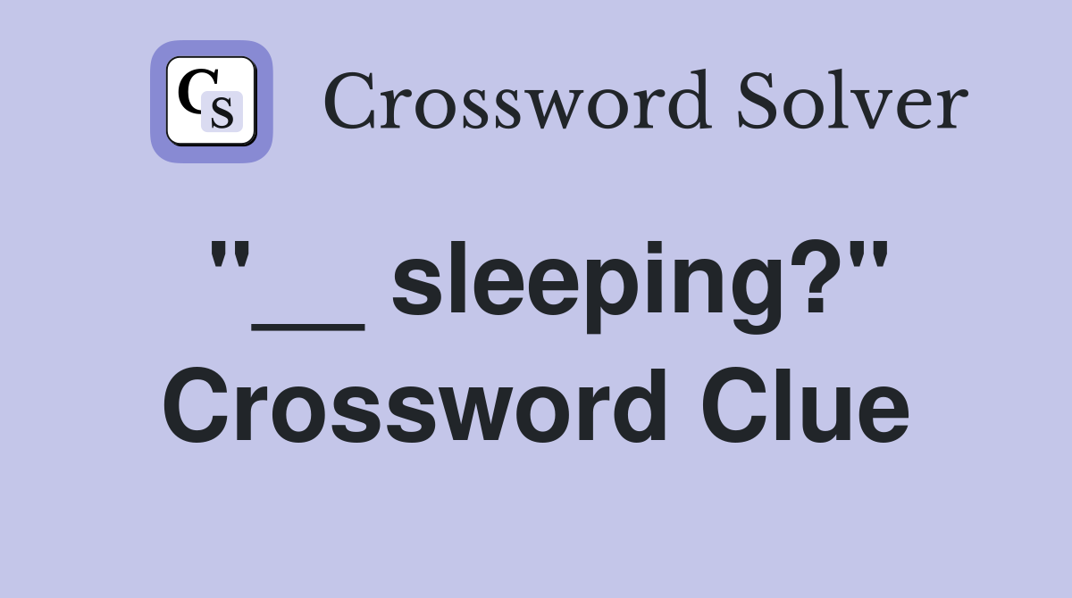 "__ sleeping?" Crossword Clue