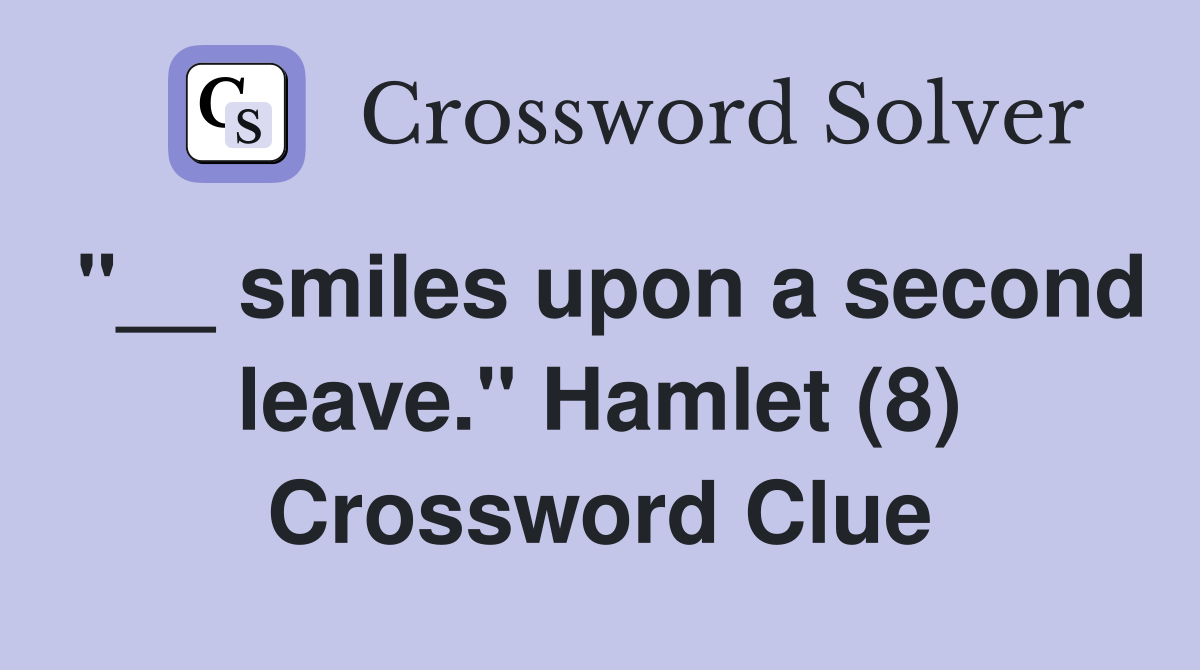 "__ smiles upon a second leave." Hamlet (8) Crossword Clue