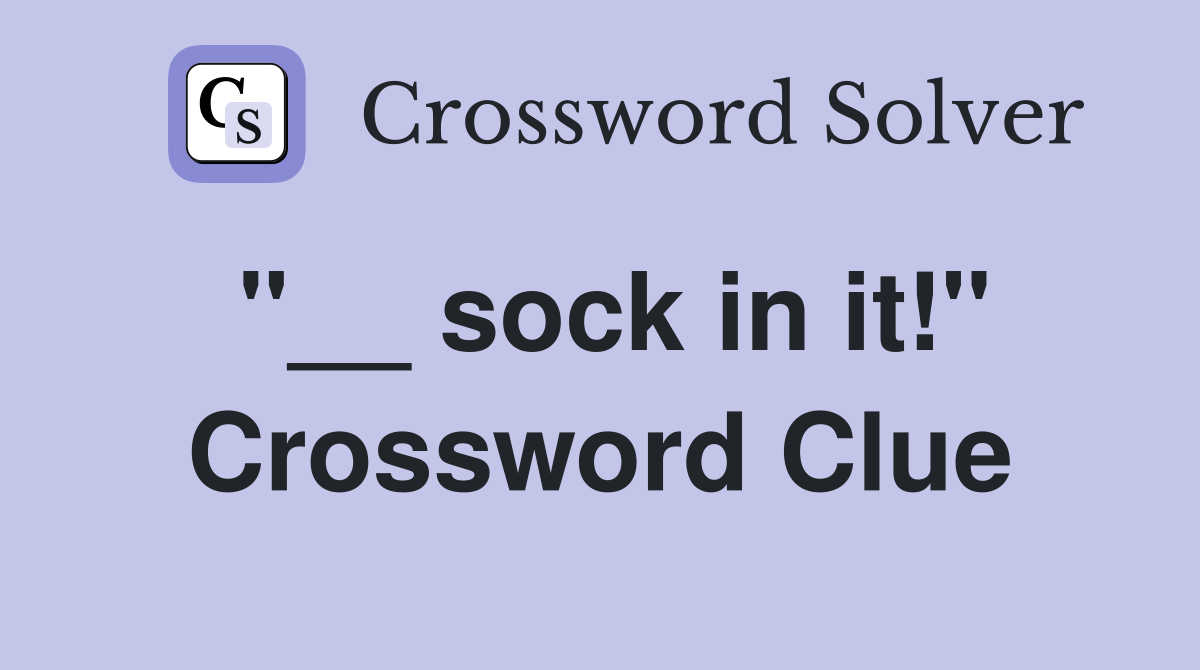 "__ sock in it!" Crossword Clue