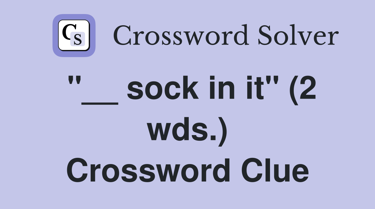 "__ sock in it" (2 wds.) Crossword Clue