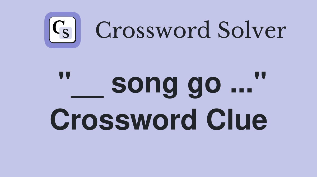 "__ song go ..." Crossword Clue