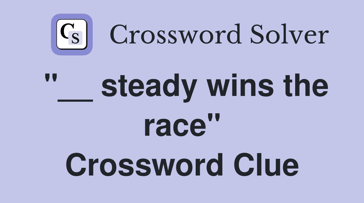 "__ steady wins the race" Crossword Clue