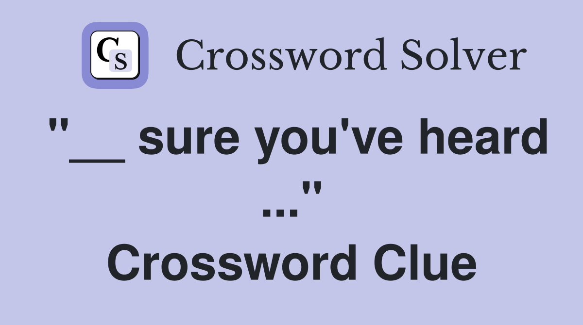 "__ sure you've heard ..." Crossword Clue