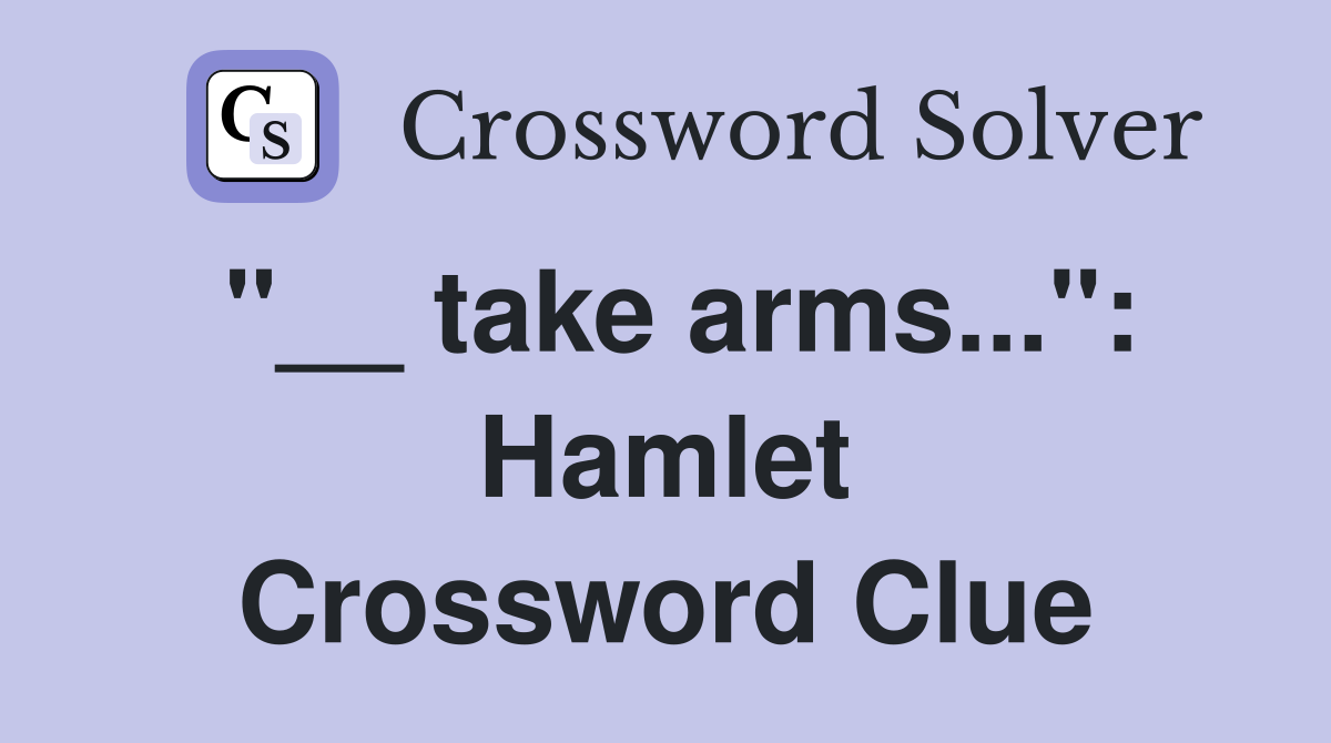 "__ take arms...": Hamlet Crossword Clue