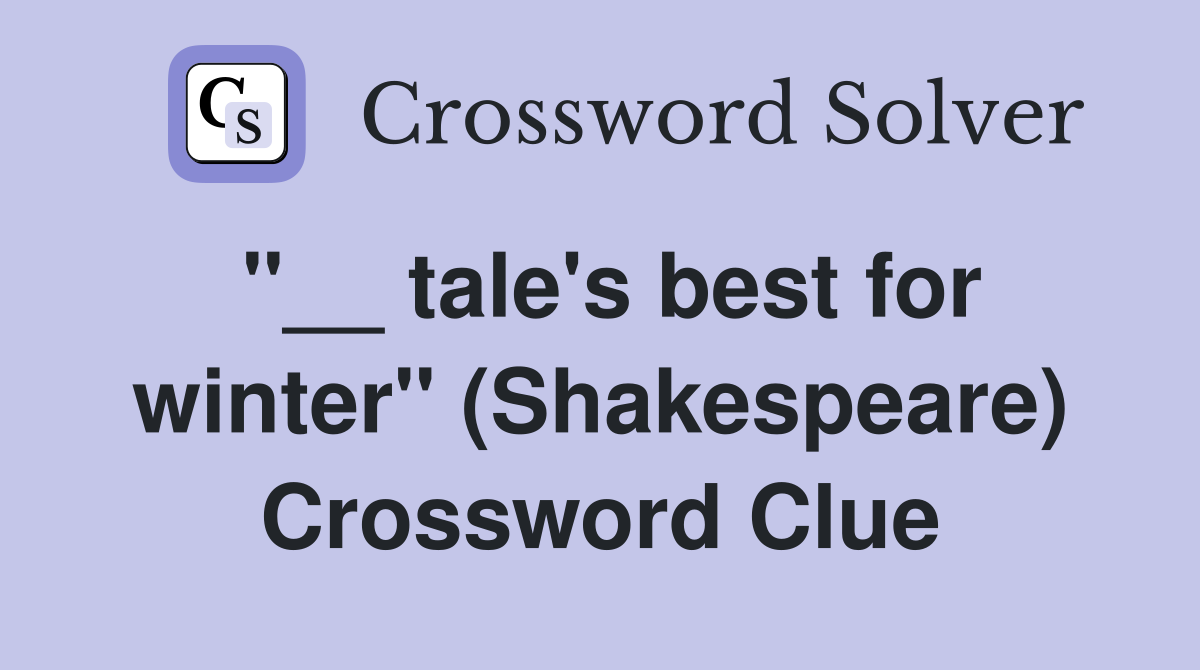 "__ tale's best for winter" (Shakespeare) Crossword Clue