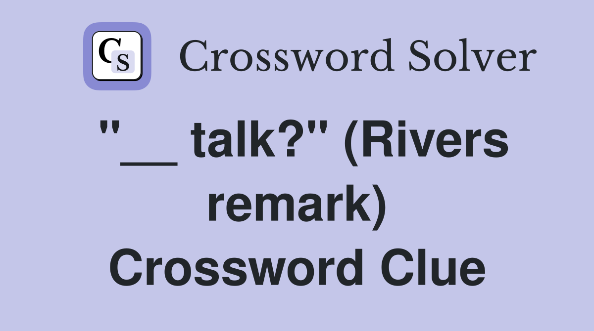 "__ talk?" (Rivers remark) Crossword Clue