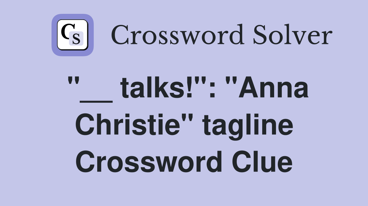 "__ talks!": "Anna Christie" tagline Crossword Clue