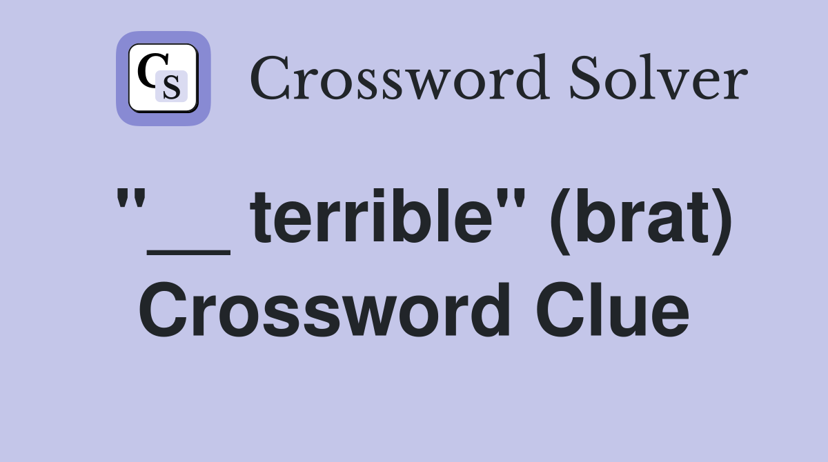 "__ terrible" (brat) Crossword Clue