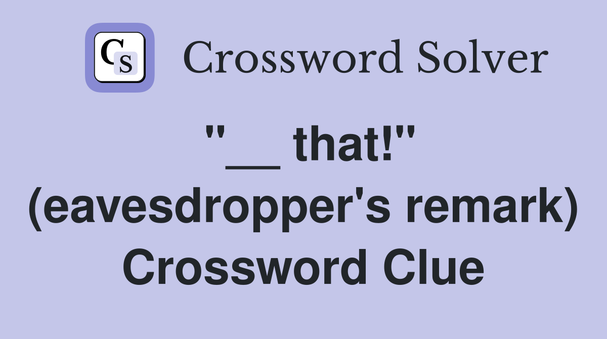 "__ that!" (eavesdropper's remark) Crossword Clue