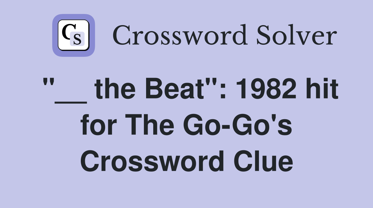 "__ the Beat": 1982 hit for The Go-Go's Crossword Clue